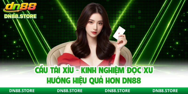 Cầu Tài Xỉu - Kinh Nghiệm Đọc Xu Hướng Hiệu Quả Hơn DN88