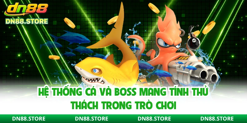 Hệ thống cá và Boss mang tính thử thách trong trò chơi