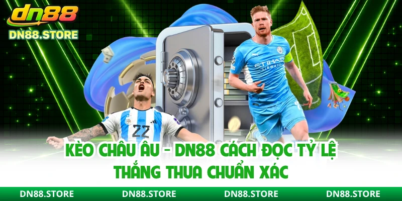 Kèo Châu Âu - DN88 Cách Đọc Tỷ Lệ Thắng Thua Chuẩn Xác