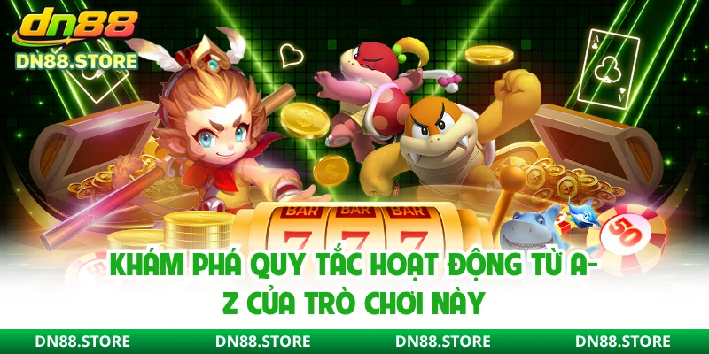 Khám phá quy tắc hoạt động từ A-Z của trò chơi này 