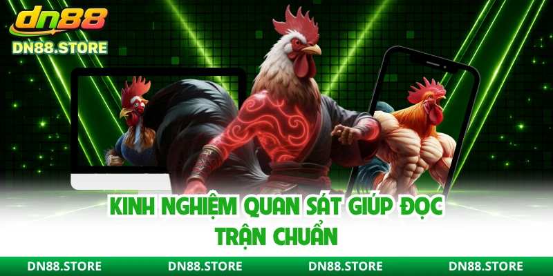 Kinh nghiệm quan sát giúp đọc trận chuẩn