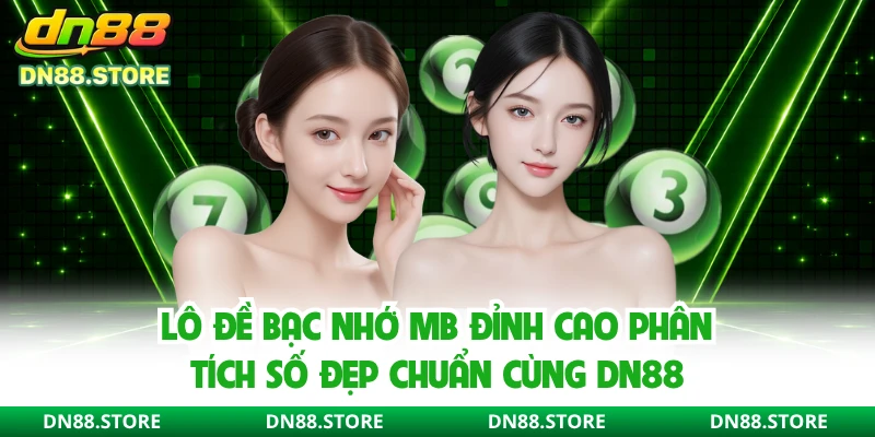 Lô Đề Bạc Nhớ Mb Đỉnh Cao Phân Tích Số Đẹp Chuẩn Cùng DN88