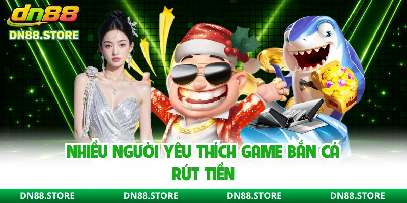 Nhiều người yêu thích game bắn cá rút tiền