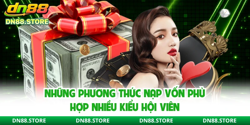 Những phương thức nạp vốn phù hợp nhiều kiểu hội viên