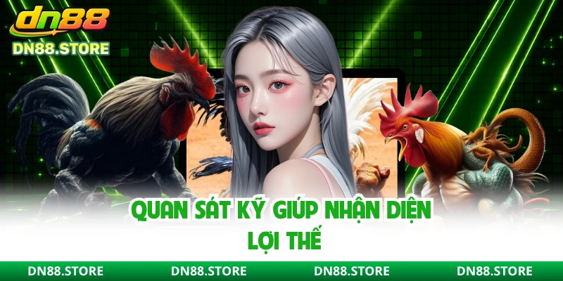 Quan sát kỹ giúp nhận diện lợi thế