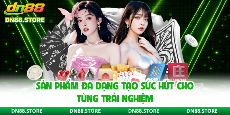 Sản phẩm đa dạng tạo sức hút cho từng trải nghiệm