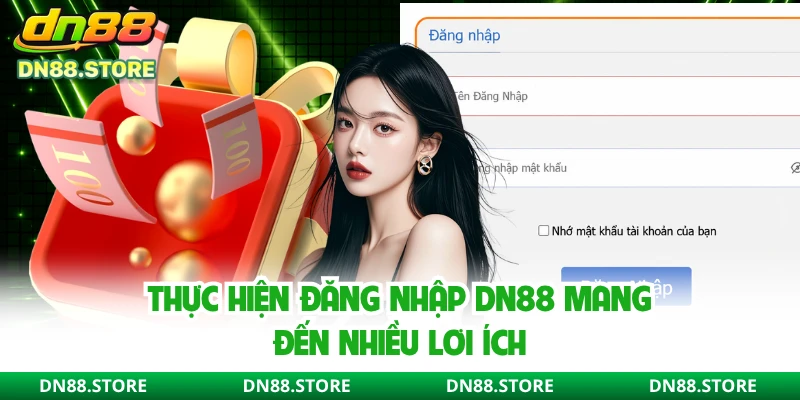 Thực hiện đăng nhập DN88 mang đến nhiều lơi ích