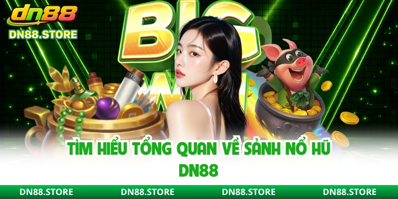 Tìm hiểu tổng quan về sảnh nổ hũ DN88