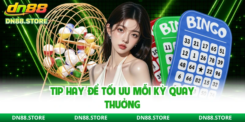 Tip hay để tối ưu mỗi kỳ quay thưởng