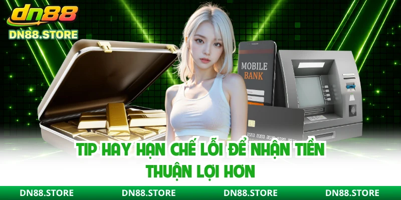 Tip hay hạn chế lỗi để nhận tiền thuận lợi hơn